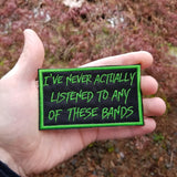Green on black embroidered patch that says I've never actually listened to any of these bands, show in in the palm of a hand for size reference.