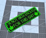 Rectangular green on black embroidered patch that says I'm not high enough for this shit, along with two pot leaves.