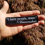 Embroidered patch that says I hate people, man, as a quote from Bonecrusher.