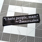 Embroidered patch that says I hate people, man, as a quote from Bonecrusher.