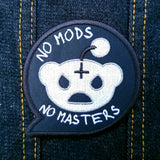 White on black embroidered patch in the shape of a speech bubble with a parody of the Reddit logo and the phrase, no mods no masters.