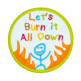 Circular patch with text 'Let's Burn it All Down' with a happy stick figure and flames on a white background and green border.