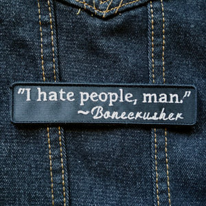 Embroidered patch that says I hate people, man, as a quote from Bonecrusher.