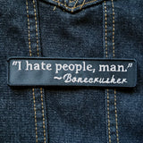 Embroidered patch that says I hate people, man, as a quote from Bonecrusher.